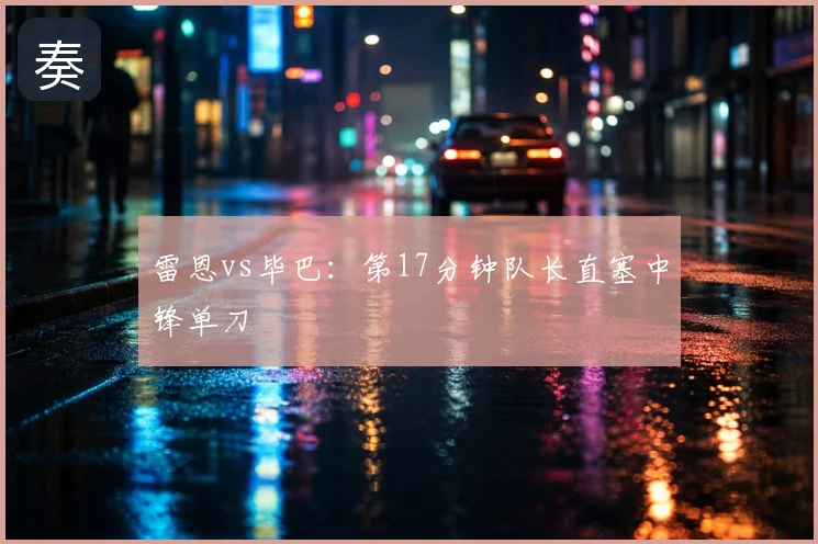 雷恩vs毕巴:第17分钟队长直塞中锋单刀